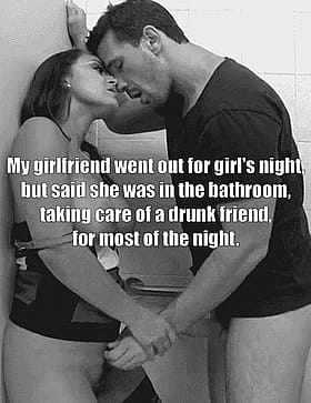 Cuckold Caption: My Girlfriend Went Out for Girl's Night, But Said She Was in the Bathroom, Taking Care of a Drunk Friend'