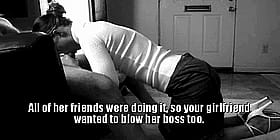 Girlfriends were doing it so your girl wanted to blow her boss too'